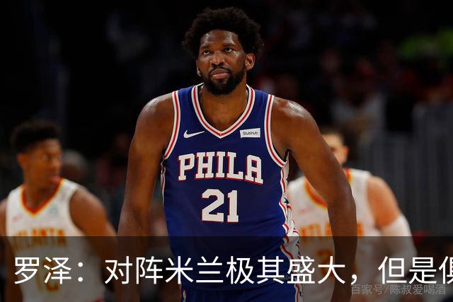 罗泽：对阵米兰极其盛大，但是俱乐部也经历过更重要的生死战